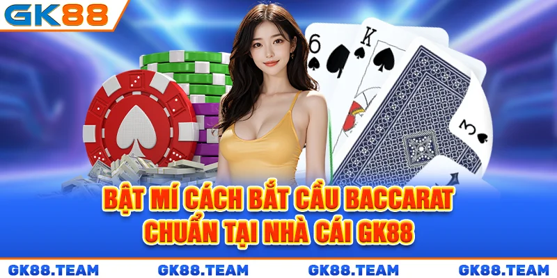 bat-mi-cach-bat-cau-baccarat-chuan-tai-nha-cai-gk88