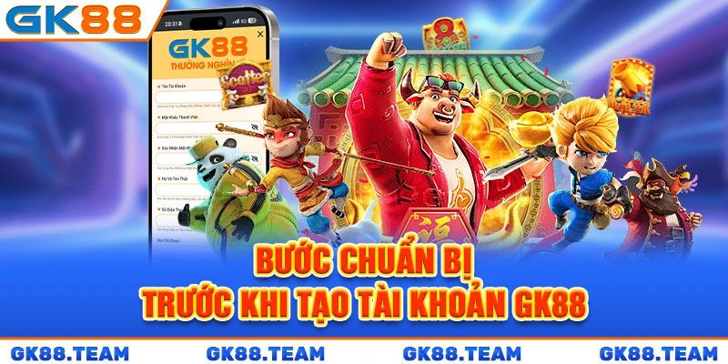 buoc-chuan-bi-truoc-khi-tao-tai-khoan-gk88