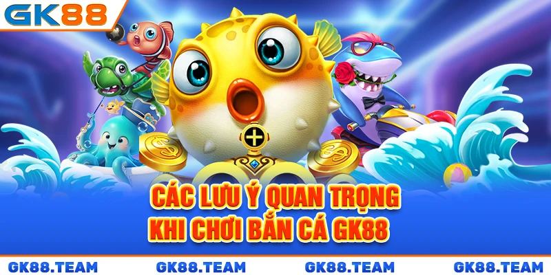 cac-luu-y-quan-trong-khi-choi-ban-ca-gk88