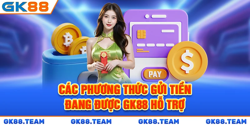 cac-phuong-thuc-gui-tien-dang-duoc-gk88-ho-tro