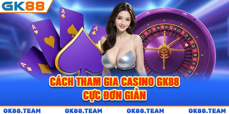cach-tham-gia-casino-gk88-cuc-don-gian