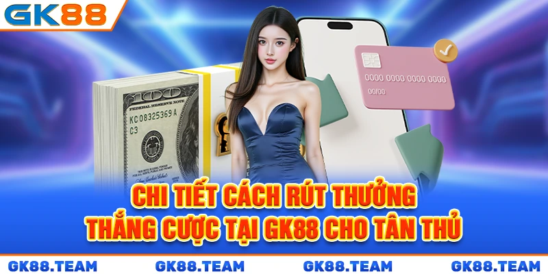 chi-tiet-cach-rut-thuong-thang-cuoc-tai-gk88-cho-tan-thu