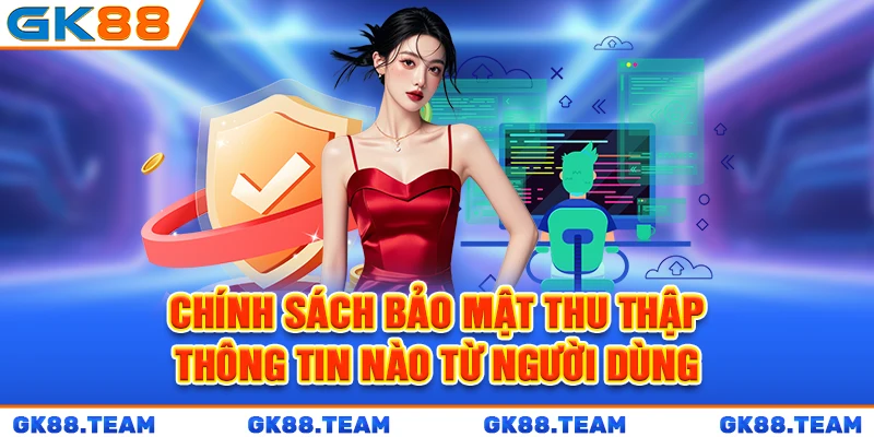 chinh-sach-bao-mat-thu-thap-thong-tin-nao-tu-nguoi-dung