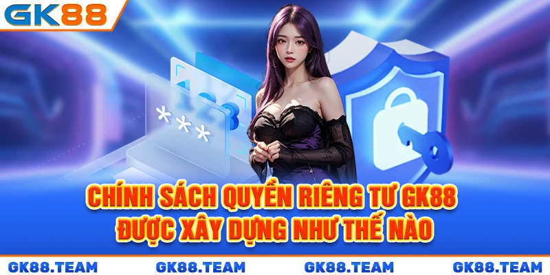 chinh-sach-quyen-rieng-tu-gk88-duoc-xay-dung-nhu-the-nao