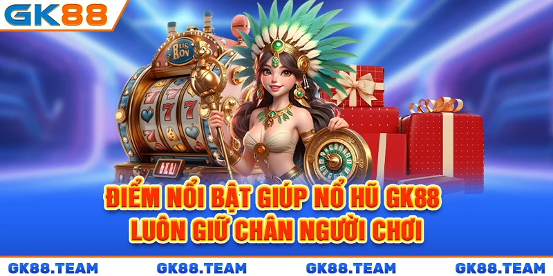 diem-noi-bat-giup-no-hu-gk88-luon-giu-chan-nguoi-choi