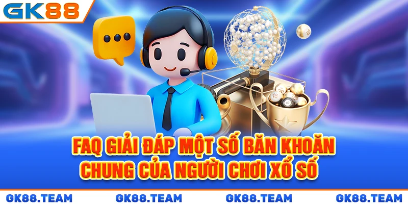 faq-giai-dap-mot-so-ban-khoan-chung-cua-nguoi-choi-xo-so