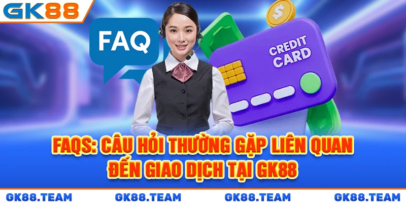 faqs-cau-hoi-thuong-gap-lien-quan-den-giao-dich-tai-gk88