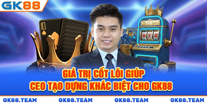 gia-tri-cot-loi-giup-ceo-tao-dung-khac-biet-cho-gk88-