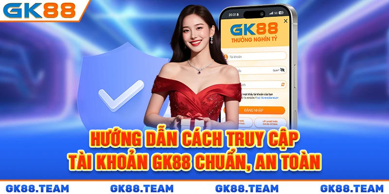 huong-dan-cach-truy-cap-tai-khoan-gk88-chuan-an-toan