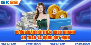 huong-dan-rut-tien-gk88-nhanh-an-toan-va-dung-quy-dinh