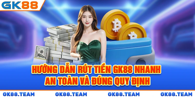 huong-dan-rut-tien-gk88-nhanh-an-toan-va-dung-quy-dinh