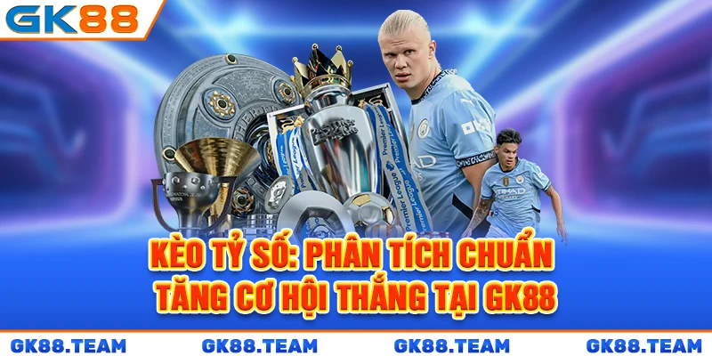 keo-ty-so-phan-tich-chuan-tang-co-hoi-thang-tai-gk88