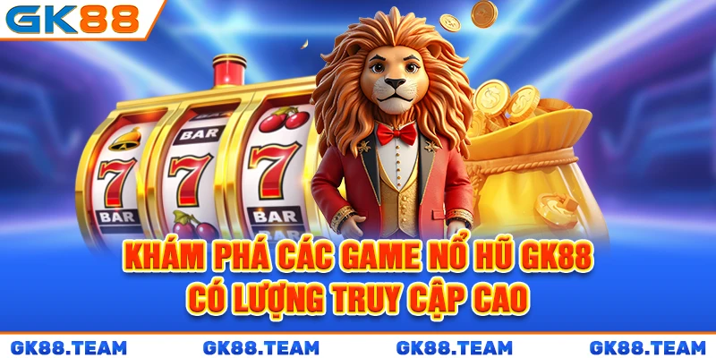 kham-pha-cac-game-no-hu-gk88-co-luong-truy-cap-cao