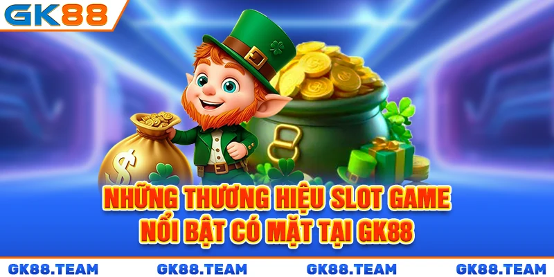 nhung-thuong-hieu-slot-game-noi-bat-co-mat-tai-gk88