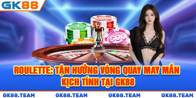 roulette-tan-huong-vong-quay-may-man-kich-tinh-tai-gk88