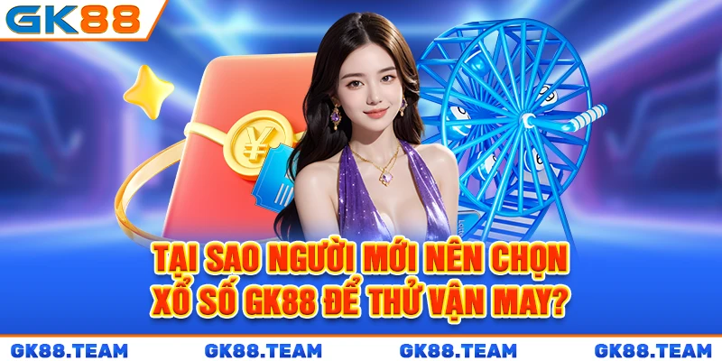 tai-sao-nguoi-moi-nen-chon-xo-so-gk88-de-thu-van-may