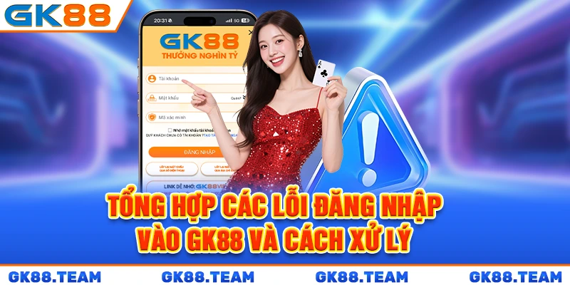 tong-hop-cac-loi-dang-nhap-vao-gk88-va-cach-xu-ly