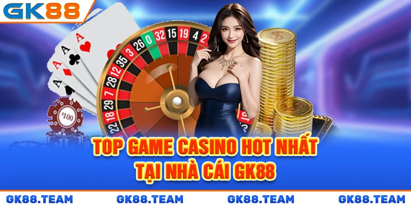 top-game-casino-hot-nhat-tai-nha-cai-gk88