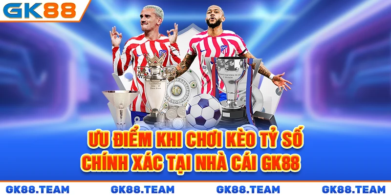 uu-diem-khi-choi-keo-ty-so-chinh-xac-tai-nha-cai-gk88